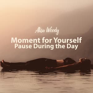 Moment for Yourself, Pause During the Day - Alisa Woody