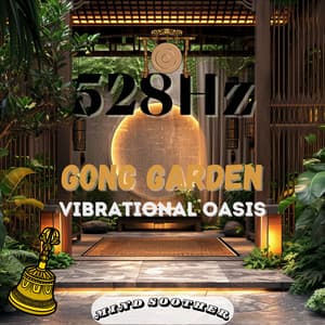 Gong Garden: 528 Hz Vibrational Oasis - Mind Soother