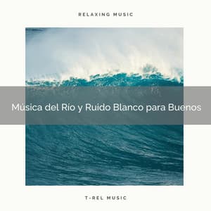 Música del Río y Ruido Blanco para Buenos - Ruido Blanco