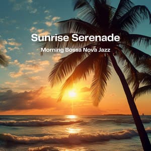 Sunrise Serenade: Morning Bossa Nova Jazz - Jazz Bossa Nova