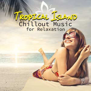 Tropical Island – Best Chillout Music for Relaxation, Exotic Sounds to Chill Out, Buddha Lounge Collection, Oriental Music for Dinner Party, Erotic Sounds - Sexy Chillout Music Zone