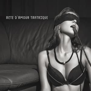 Acte D'Amour Tantrique - Musique De Fond Pour Les Relations Sexuelles Spirituelles Avec Un Partenaire, Massage Tantrique, Méditation En Couple, Exercices De Respiration, Pratique Du Yoga - Maîtres de Musique Tantriques / Ensemble de Musique Zen Relaxante / Oriental Music Zone