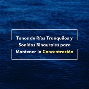 Tonos De Ríos Tranquilos Y Sonidos Binaurales Para Mantener La Concentración - Ciencia del Agua
