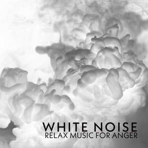 White Noise Relax Music for Anger: Sleep Hypnotherapy, Relax Mind and Body, Stress Relief Meditation - Anti Stress Music Zone