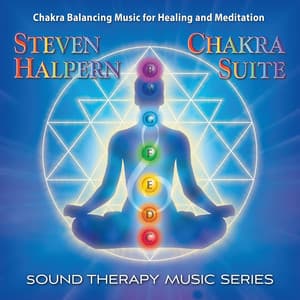 Chakra Suite Music for Healing and Meditation: Sound Therapy Music - Steven Halpern
