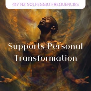Supports Personal Transformation - 417 Hz Solfeggio Frequencies