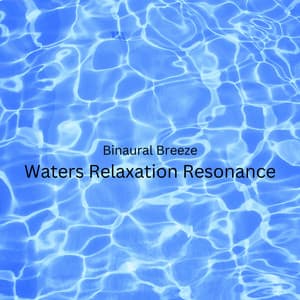 Binaural Breeze: Waters Relaxation Resonance - Pure Binaural Beats Study