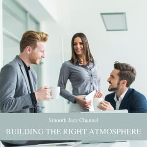Building the Right Atmosphere: People, Time and Purpose - Smooth Jazz Channel