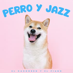 Perro Y Jazz: El Cachorro Y El Piano - Jazz para perros