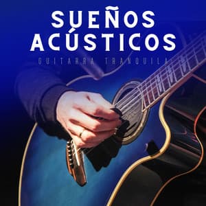 Sueños Acústicos: Música de Guitarra - Guitarra Tranquila