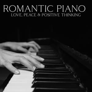 Romantic Piano: Love, Peace & Positive Thinking: Best Solo Piano Pieces to Inspire Positive Thinking, Peaceful Piano Music - Piano Night Music Paradise