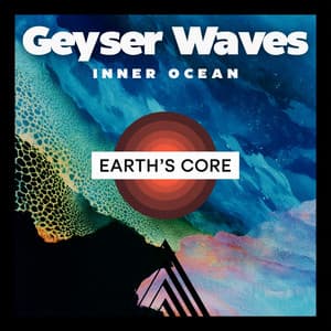 Geyser Waves: Inner Ocean - Earth’s Core