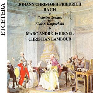 J.C.F. Bach, Complete Sonatas for Flute & Harpsichord - Johann Christoph Friedrich Bach