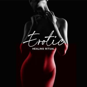 Erotic Healing Ritual: A Sacred Intimate Tantric Session - Intimate Music Collection