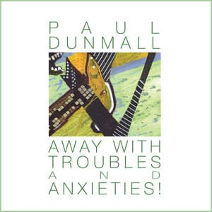Away With Troubles And Anxieties! - Paul Dunmall