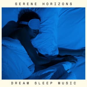 Serene Horizons: Deep Sleep - Dream Sleep Music
