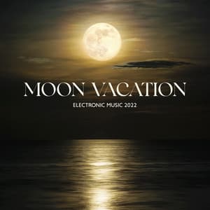 Moon Vacation: Best Electronic Instrumental 2022, Chill Out Escape - Electronic Music Masters