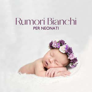 Rumori Bianchi Per Neonati – - Profonde Melodie