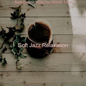 Background Music for Dinner Time - Soft Jazz Relaxation