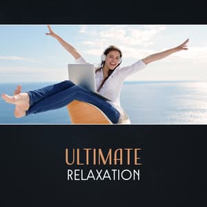Ultimate Relaxation – Lowering Stress Levels, Anxiety Reduction, Positive Mood, Yoga Workout, More Energy, Mindfulness Meditation, Peaceful Moment - Ultimate Music Academy