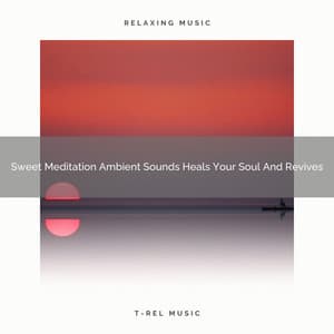 Sweet Meditation Ambient Sounds Heals Your Soul And Revives - Eternal Relax