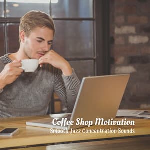 Coffee Shop Motivation: Smooth Jazz Concentration Sounds - Jazz in the Background