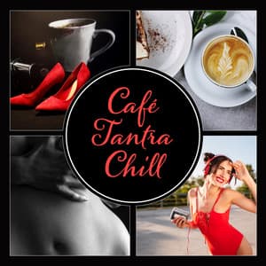 Café Tantra Chill – Hot Sexual Fantasy, Tantric Massage, Lustful Atmosphere, Hypnotic Erotic Music Moods, Lovemaking - Sensual Music Academy