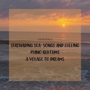 Serenading Sea-Songs and Lulling Piano Rhythms: A Voyage to Dreams - Lightrays