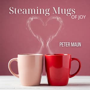 Steaming Mugs of Joy - Peter Maun