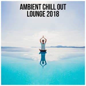 Ambient Chill Out Lounge 2018 - Chill Out Lounge Cafe Essentials