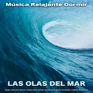 Música Relajante Dormir - Las Olas Del Mar - Ondas alfa para dormir, música para dormir. Ayuda para dormir profundo y latidos binaurales - Ondas Alfa