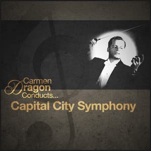 Carmen Dragon Conducts... Capital City Symphony - Capital City Symphony