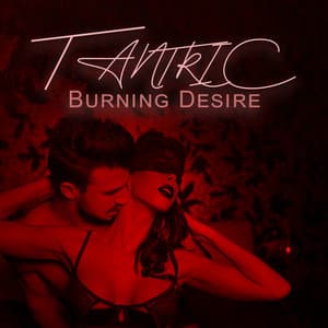 Tantric Burning Desire: Sensual Trance Music, Feel Ecstasy - Sensual New Age Artist