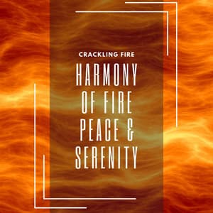 Harmony of Fire: Peace & Serenity - Crackling Fire