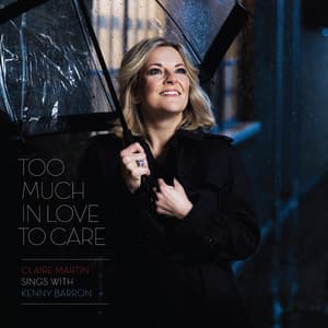 Too Much in Love to Care - Claire Martin