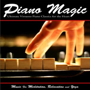 Piano Magic: Ultimate Virtuoso Piano Classics for the Heart - Music for Meditation, Relaxation and Yoga - Ultimate Piano Classics