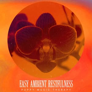 Easy Ambient Restfulness - Puppy Music Therapy