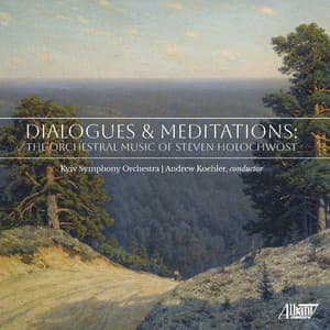Dialogues & Meditations: The Orchestral Music of Steven Holochwost - Steven Holochwost