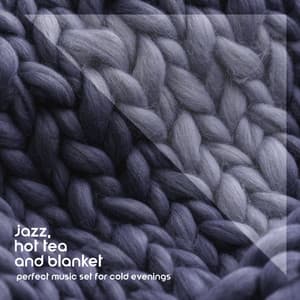 Jazz, Hot Tea and Blanket: Perfect Music Set for Cold Evenings, Feel-good Instrumental Music - Jazz Paradise Music Moment