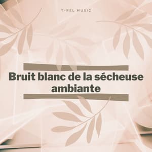 Bruit blanc de la sécheuse ambiante - Ensemble de Musique Zen Relaxante