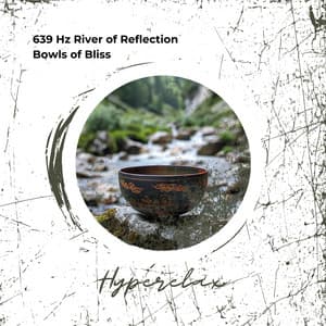 639 Hz River of Reflection: Bowls of Bliss - Hyperelax
