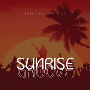Sunrise Groove: Best Bossa Nova Music - Bossa Cafe en Ibiza