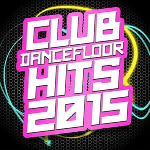 Club Dancefloor Hits 2015 - Dance Hits 2014 & Dance Hits 2015