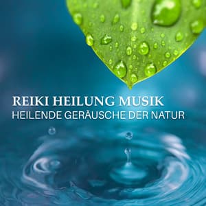 Reiki Heilung Musik: Heilende Geräusche der Natur - Sammlung Ruhige Instrumentalmusik