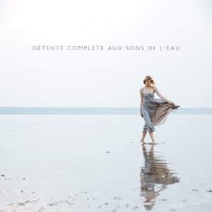 Détente complète aux sons de l'eau: Relaxation curative, Relaxation profonde, Méditation avec la nature, Esprit liquide positif, Atmosphère de sérénité, Calme de l'eau - Nature Académie