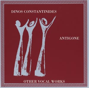 Constantinides: Antigone & Other Vocal Works - Dinos Constantinides
