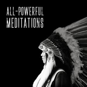 All-Powerful Meditations: Native American Spiritual Flute for Healing, Spirituality, Shamanic Powers - New Age Instrumental Music