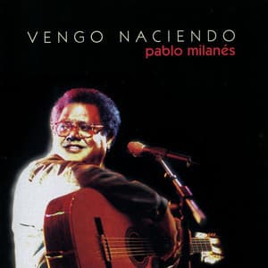 Vengo Naciendo - Pablo Milanés