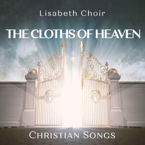 The Cloths of Heaven: Christian Songs - Lisabeth Choir