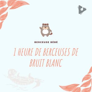 1 Heure de Berceuses de Bruit Blanc - Bébé Berceuse